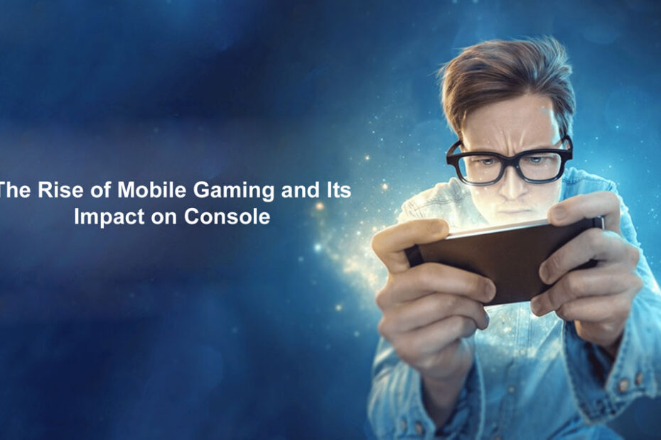 The Rise of Mobile Gaming and Its Impact on Console